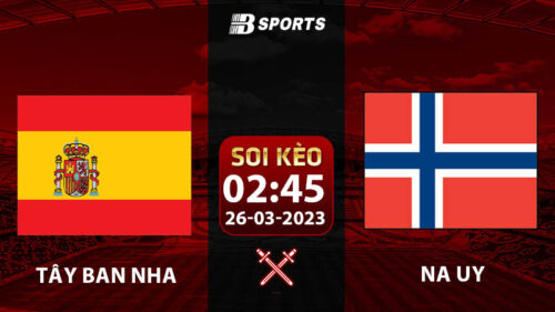 Soi kèo Tây Ban Nha vs Na Uy 2h45 26/3 (Vòng Loại Euro 2024 vòng 1)